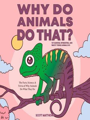 cover image of Why Do Animals Do That? 101 Random, Interesting, and Wacky Things Animals Do--The Facts, Science, & Trivia of Why Animals Do What They Do!